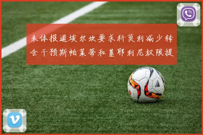 米体报道埃尔坎要求科莫利减少转会干预斯帕莱蒂和基耶利尼权限提升